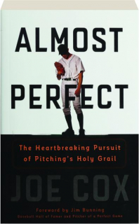 ALMOST PERFECT: The Heartbreaking Pursuit of Pitching's Holy Grail