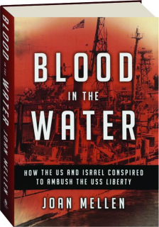 BLOOD IN THE WATER: How the US and Israel Conspired to Ambush the USS <I>Liberty</I>