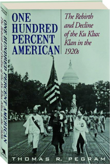ONE HUNDRED PERCENT AMERICAN: The Rebirth and Decline of the Ku Klux Klan in the 1920s