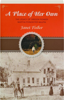 A PLACE OF HER OWN: The Legacy Of Oregon Pioneer Martha Poindexter Maupin