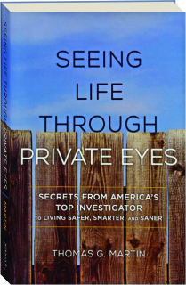 SEEING LIFE THROUGH PRIVATE EYES: Secrets from America's Top Investigator to Living Safer, Smarter, and Saner