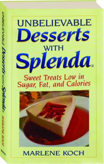 UNBELIEVABLE DESSERTS WITH SPLENDA: Sweet Treats Low in Sugar, Fat, and Calories