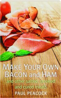 MAKE YOUR OWN BACON AND HAM: And Other Salted, Smoked and Cured Meats