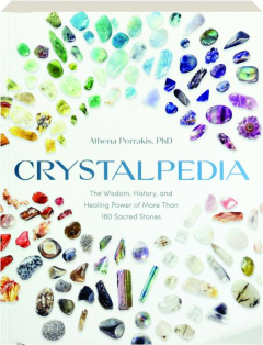 CRYSTALPEDIA: The Wisdom, History, and Healing Power of More Than 180 Sacred Stones