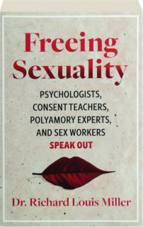 FREEING SEXUALITY: Psychologists, Consent Teachers, Polyamory Experts, and Sex Workers Speak Out