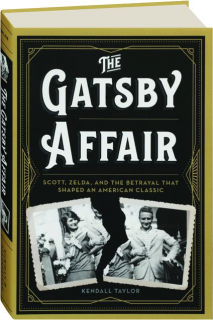 THE GATSBY AFFAIR: Scott, Zelda, and the Betrayal That Shaped an American Classic