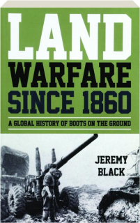 LAND WARFARE SINCE 1860: A Global History of Boots on the Ground