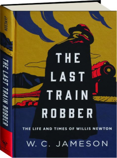 THE LAST TRAIN ROBBER: The Life and Times of Willis Newton