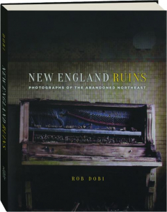 NEW ENGLAND RUINS: Photographs of the Abandoned Northeast
