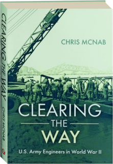 CLEARING THE WAY: U.S. Army Engineers in World War II