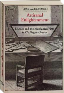 ARTISANAL ENLIGHTENMENT: Science and the Mechanical Arts in Old Regime France