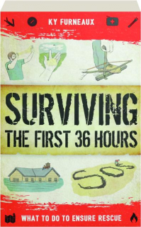 SURVIVING THE FIRST 36 HOURS: What to Do to Ensure Rescue