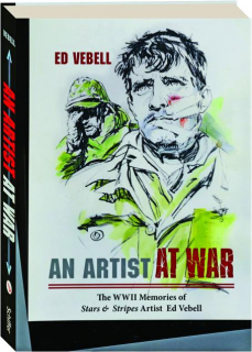 AN ARTIST AT WAR: The WWII Memories of <I>Stars & Stripes</I> Artist Ed Vebell