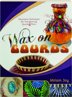 WAX ON GOURDS: Decorative Techniques for Transforming Gourds & Rims