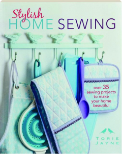 STYLISH HOME SEWING: Over 35 Sewing Projects to Make Your Home Beautiful
