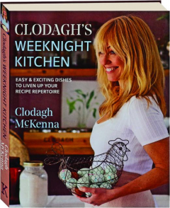 CLODAGH'S WEEKNIGHT KITCHEN: Easy & Exciting Dishes to Liven Up Your Recipe Repertoire