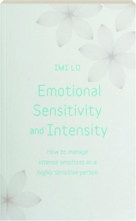 EMOTIONAL SENSITIVITY AND INTENSITY: How to Manage Intense Emotions as a Highly Sensitive Person