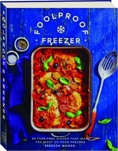 FOOLPROOF FREEZER: 60 Fuss-Free Dishes That Make the Most of Your Freezer