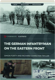 THE GERMAN INFANTRYMAN ON THE EASTERN FRONT: Men, Battles, Weapons
