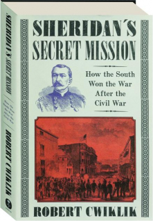SHERIDAN'S SECRET MISSION: How the South Won the War After the Civil War