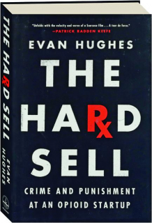 THE HARD SELL: Crime and Punishment at an Opioid Startup