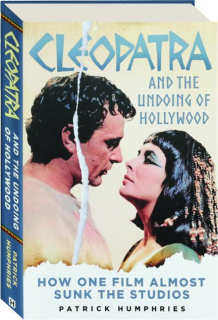<I>CLEOPATRA</I> AND THE UNDOING OF HOLLYWOOD: How One Film Almost Sunk the Studios