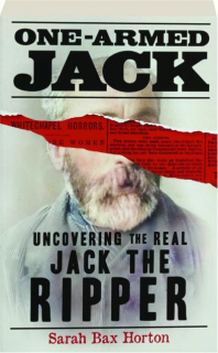 ONE-ARMED JACK: Uncovering the Real Jack the Ripper