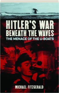 HITLER'S WAR BENEATH THE WAVES: The Menace of the U-Boats