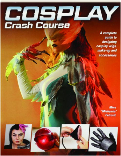 COSPLAY CRASH COURSE: A Complete Guide to Designing Cosplay Wigs, Make-Up and Accessories