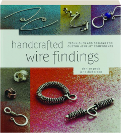 HANDCRAFTED WIRE FINDINGS: Techniques and Designs for Custom Jewelry Components