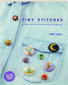 TINY STITCHES: Buttons, Badges, Patches, and Pins to Embroider