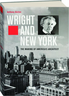 WRIGHT AND NEW YORK: The Making of America's Architect