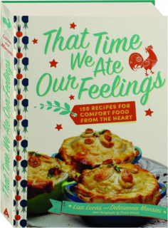 THAT TIME WE ATE OUR FEELINGS: 150 Recipes for Comfort Food from the Heart