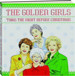 <I>THE GOLDEN GIRLS</I> 'TWAS THE NIGHT BEFORE CHRISTMAS