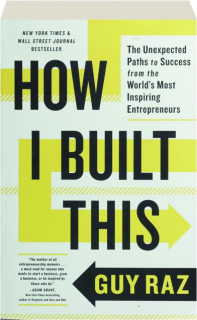 HOW I BUILT THIS: The Unexpected Paths to Success from the World's Most Inspiring Entrepreneurs