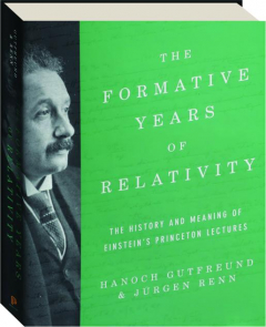 THE FORMATIVE YEARS OF RELATIVITY: The History and Meaning of Einstein's Princeton Lectures