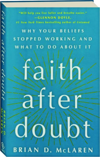 FAITH AFTER DOUBT: Why Your Beliefs Stopped Working and What to Do About It