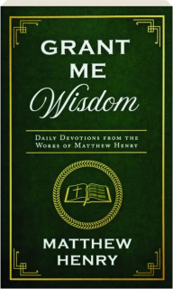GRANT ME WISDOM: Daily Devotions from the Works of Matthew Henry