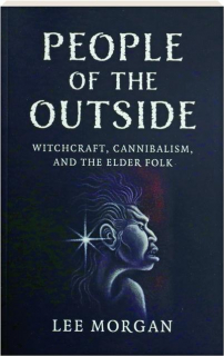 PEOPLE OF THE OUTSIDE: Witchcraft, Cannibalism, and the Elder Folk