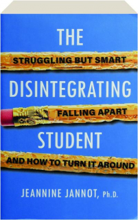 THE DISINTEGRATING STUDENT: Struggling but Smart and Falling Apart...and How to Turn It Around