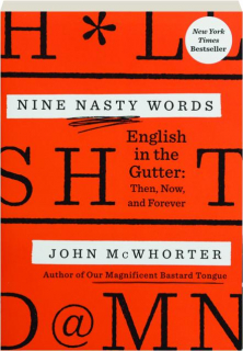 NINE NASTY WORDS: English in the Gutter--Then, Now, and Forever