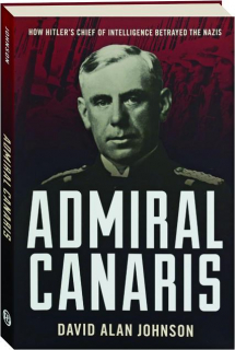 ADMIRAL CANARIS: How Hitler's Chief of Intelligence Betrayed the Nazis