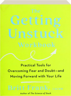 THE GETTING UNSTUCK WORKBOOK: Practical Tools for Overcoming Fear and Doubt--and Moving Forward with Your Life
