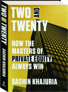 TWO AND TWENTY: How the Masters of Private Equity Always Win