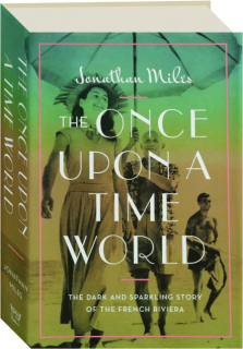 THE ONCE UPON A TIME WORLD: The Dark and Sparkling Story of the French Riviera