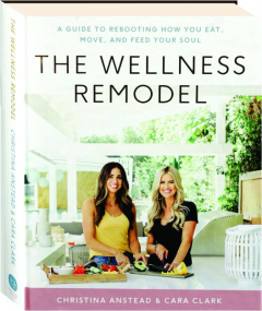 THE WELLNESS REMODEL: A Guide to Rebooting How You Eat, Move, and Feed Your Soul