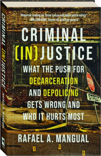 CRIMINAL (IN)JUSTICE: What the Push for Decarceration and Depolicing Gets Wrong and Who It Hurts Most