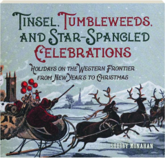TINSEL, TUMBLEWEEDS, AND STAR-SPANGLED CELEBRATIONS: Holidays on the Western Frontier from New Year's to Christmas