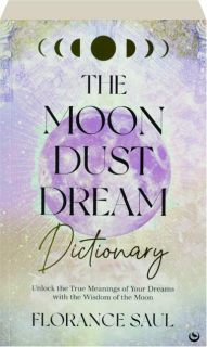 THE MOON DUST DREAM DICTIONARY: Unlock the True Meanings of Your Dreams with the Wisdom of the Moon