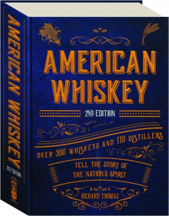 AMERICAN WHISKEY, 2ND EDITION: Over 300 Whiskeys and 110 Distillers Tell the Story of the Nation's Spirit